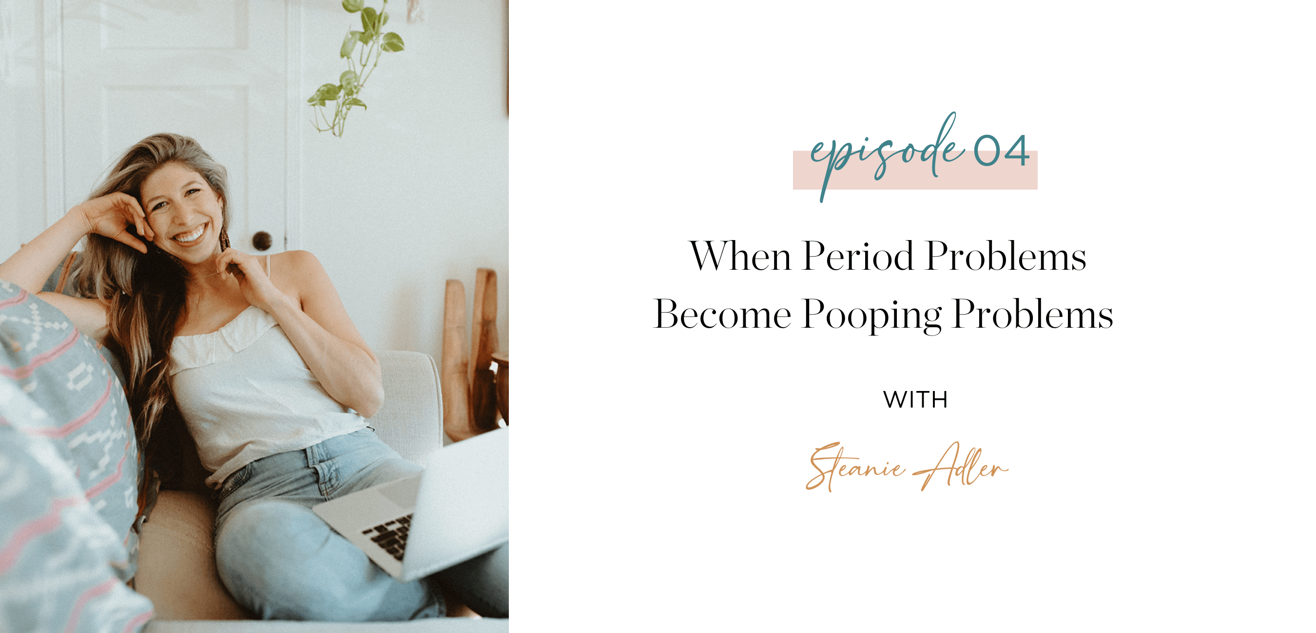 Episode 4 When Period Problems Become Pooping Problems with Stefanie Adler