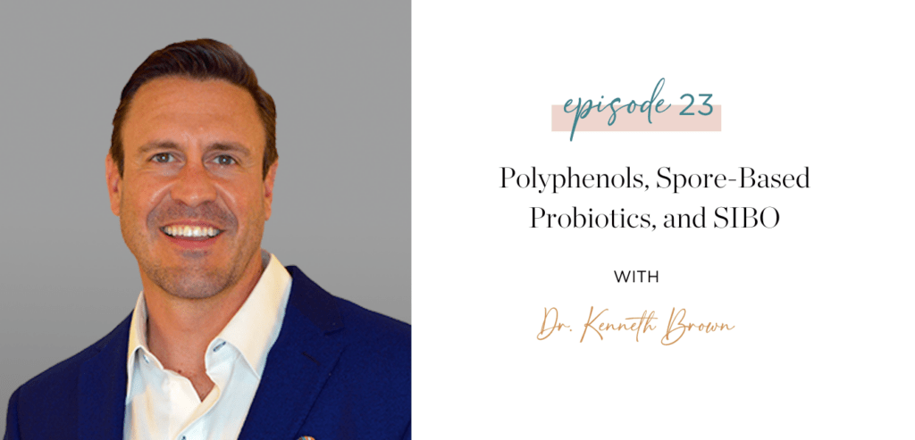 Ep. 23 Polyphenols Spore Based Probiotics and SIBO with Dr. Kenneth Brown