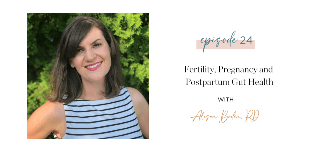Ep. 24 Fertility Pregnancy and Postpartum Gut Health with Alison Boden RD