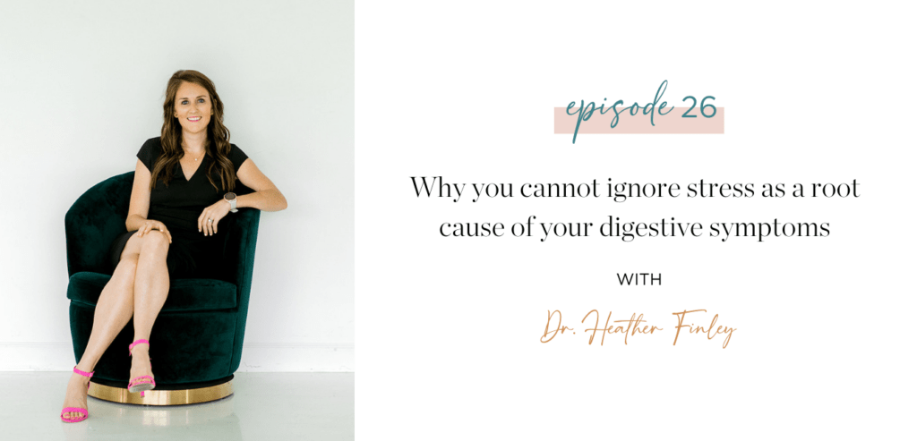Ep. 26 Why you cannot ignore stress as a root cause of your digestive symptoms